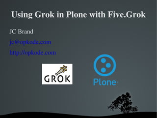 Using Grok in Plone with Five.Grok ,[object Object]