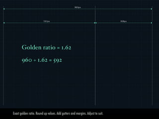 Exact golden ratio. Round up values. Add gutters and margins. Adjust to suit.
 