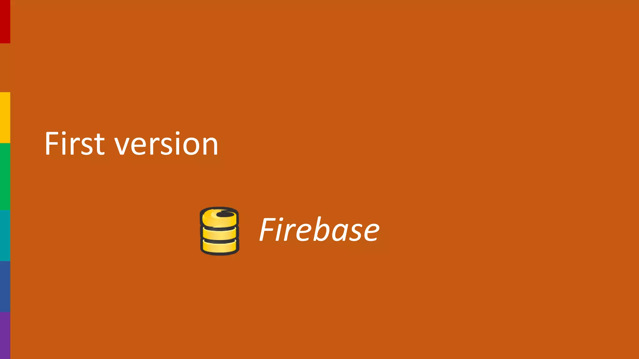 First version
Firebase
 