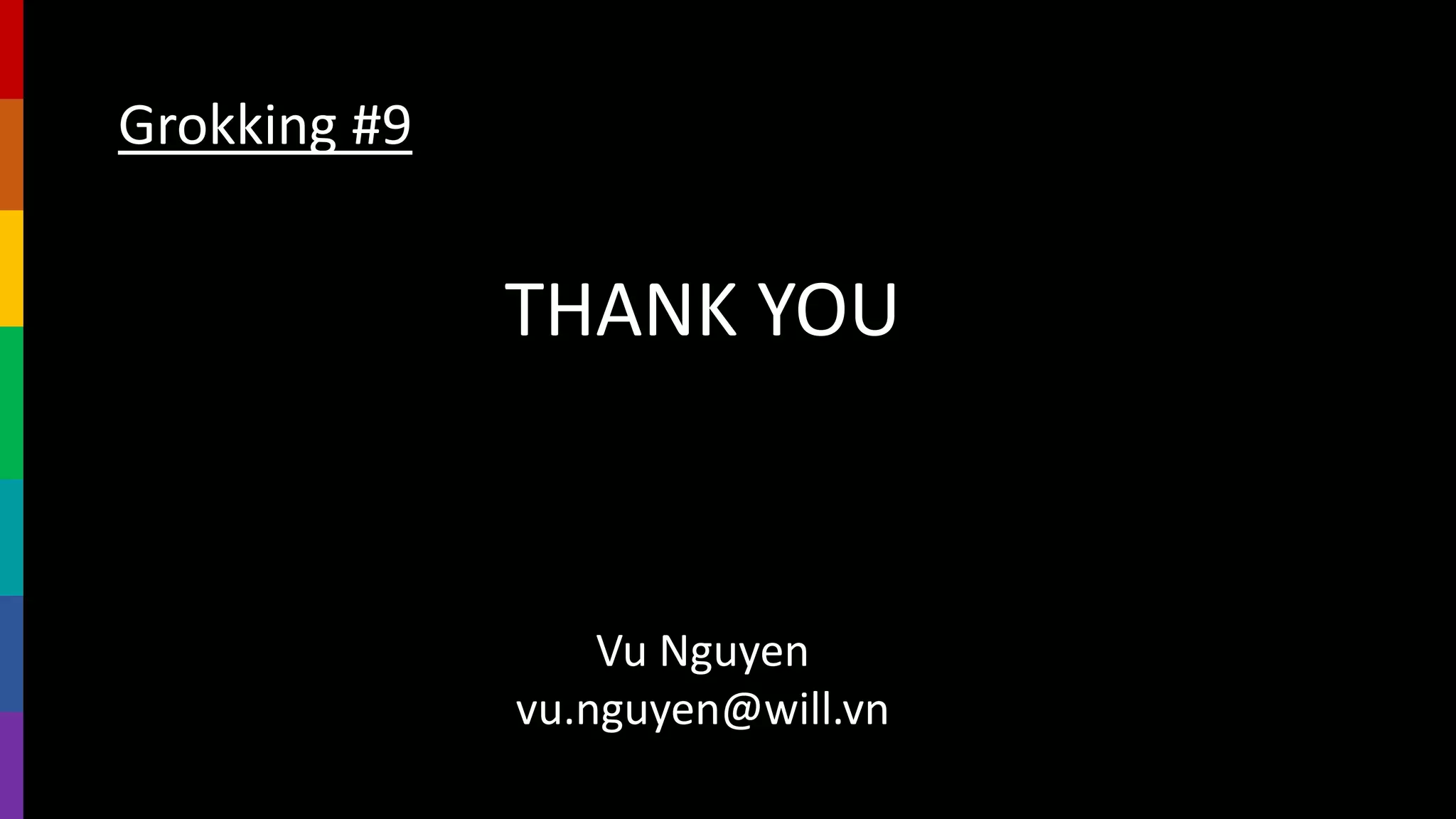 THANK YOU
Vu Nguyen
vu.nguyen@will.vn
Grokking #9
 