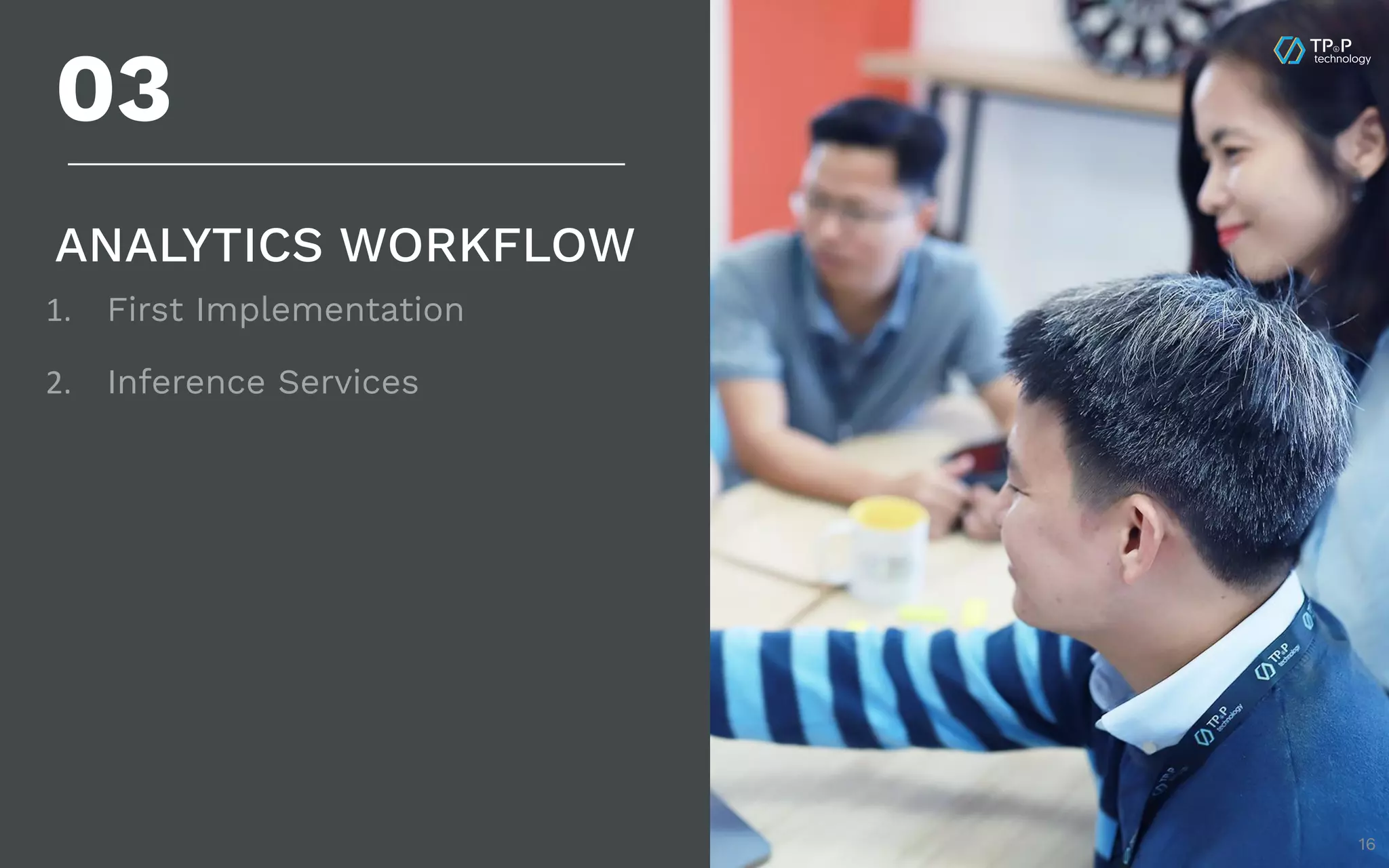16 ANALYTICS WORKFLOW 03 1. First Implementation 2. Inference Services 