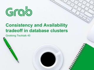Consistency and Availability
tradeoff in database clusters
Grokking Techtalk 40
 