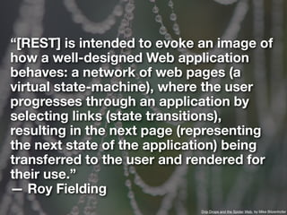 “[REST] is intended to evoke an image of
how a well-designed Web application
behaves: a network of web pages (a
virtual st...