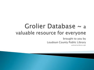 Grolier Database ~ a valuable resource for everyone   brought to you by   Loudoun County Public Library 