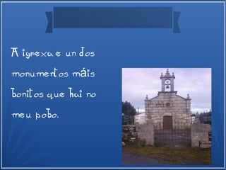 A igrexa e un dos
monumentos m isá
bonitos que hai no
meu pobo.
 