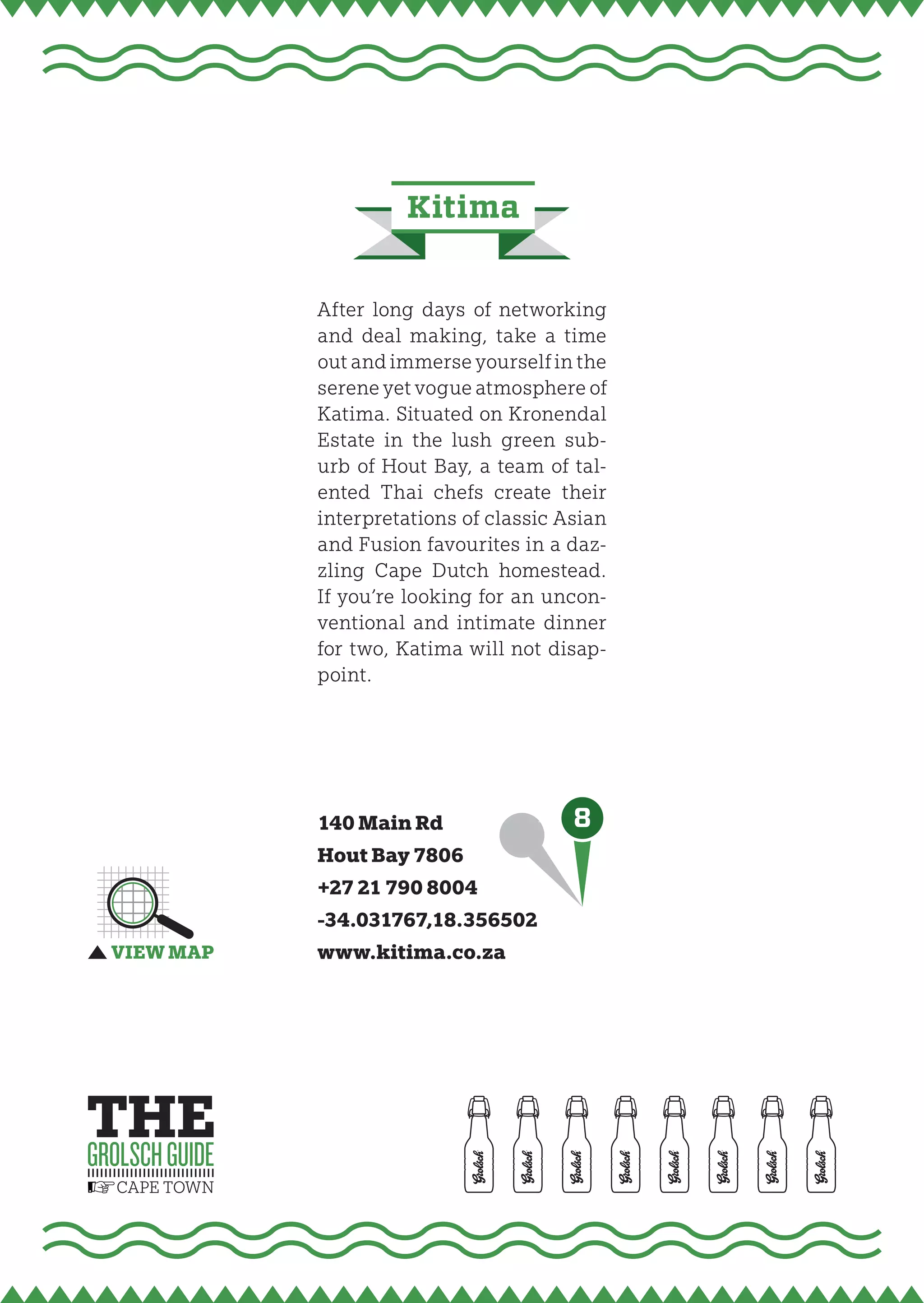 kitima


After long days of networking
and deal making, take a time
out and immerse yourself in the
serene yet vogue atmosphere of
Katima. Situated on Kronendal
Estate in the lush green sub-
urb of Hout Bay, a team of tal-
ented Thai chefs create their
interpretations of classic Asian
and Fusion favourites in a daz-
zling Cape Dutch homestead.
If you’re looking for an uncon-
ventional and intimate dinner
for two, Katima will not disap-
point.




140 Main Rd                 8
Hout Bay 7806
+27 21 790 8004
-34.031767,18.356502
www.kitima.co.za
 