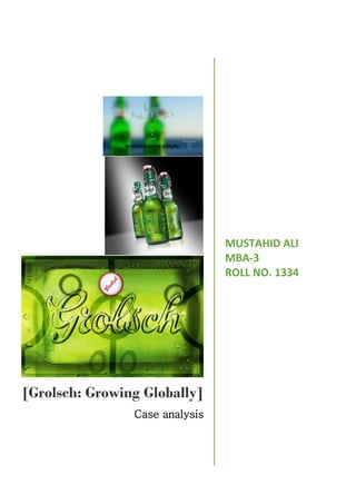 MUSTAHID ALI
MBA-3
ROLL NO. 1334

[Grolsch: Growing Globally]
Case analysis

 