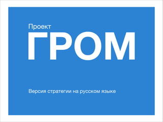 Проект

ГРОМ
Версия стратегии на русском языке

 