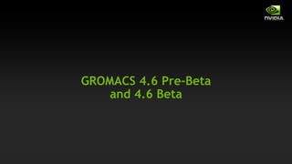 GROMACS 4.6 Pre-Beta
    and 4.6 Beta
 