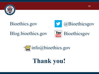 30
@Bioethicsgov
Bioethicsgov
info@bioethics.gov
Thank you!
Bioethics.gov
Blog.bioethics.gov
 