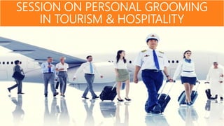 SESSION ON PERSONAL GROOMING
IN TOURISM & HOSPITALITY
 