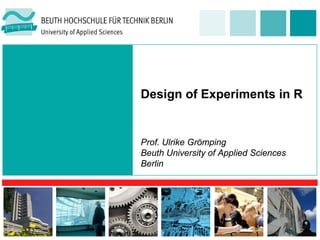 Design of Experiments in R


Prof. Ulrike Grömping
Beuth University of Applied Sciences
Berlin
 