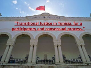 "Transitional Justice in Tunisia: for a
participatory and consensual process."
 