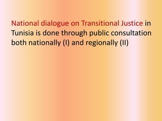 National dialogue on Transitional Justice in
Tunisia is done through public consultation
both nationally (I) and regionally (II)
 