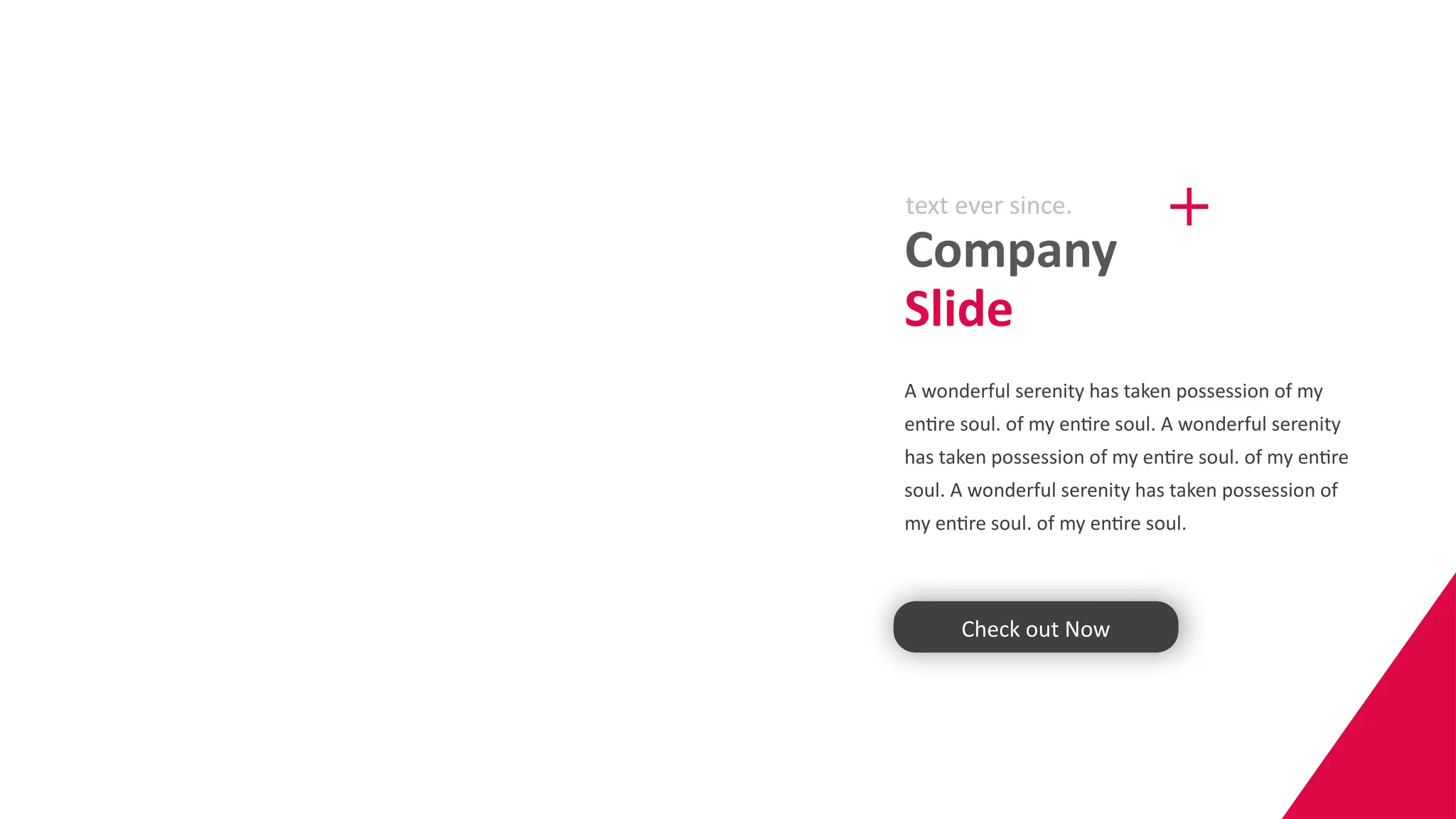 About Us.
Company
Slide
text ever since.
A wonderful serenity has taken possession of my
entire soul. of my entire soul. A wonderful serenity
has taken possession of my entire soul. of my entire
soul. A wonderful serenity has taken possession of
my entire soul. of my entire soul.
Check out Now
 