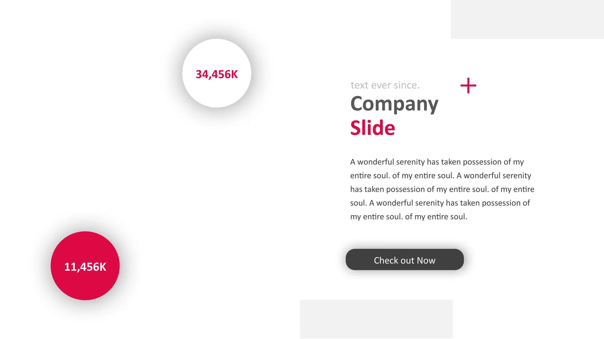 11,456K
34,456K
Company
Slide
text ever since.
A wonderful serenity has taken possession of my
entire soul. of my entire soul. A wonderful serenity
has taken possession of my entire soul. of my entire
soul. A wonderful serenity has taken possession of
my entire soul. of my entire soul.
Check out Now
 