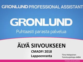 ÄLYÄ SIIVOUKSEEN
CMADFI 2018
Lappeenranta Tiina Holopainen
Toimitusjohtaja eMBA
 
