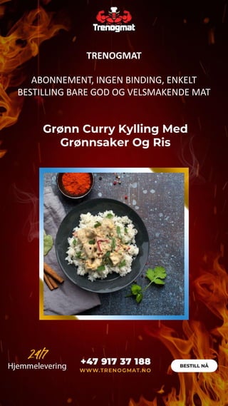 Grønn Curry Kylling Med
Grønnsaker Og Ris
TRENOGMAT
ABONNEMENT, INGEN BINDING, ENKELT
BESTILLING BARE GOD OG VELSMAKENDE MAT
 
