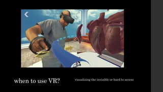 when to use VR? visualizing the invisible or hard to access
 