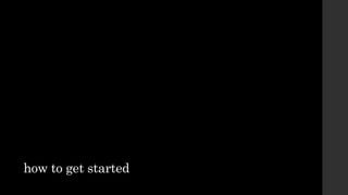 how to get started
 