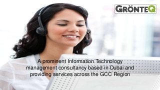 A prominent Information Technology
management consultancy based in Dubai and
providing services across the GCC Region
 