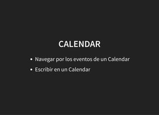 CALENDARCALENDAR
Navegar por los eventos de un Calendar
Escribir en un Calendar
 