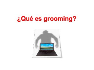 ¿Qué es grooming?
 