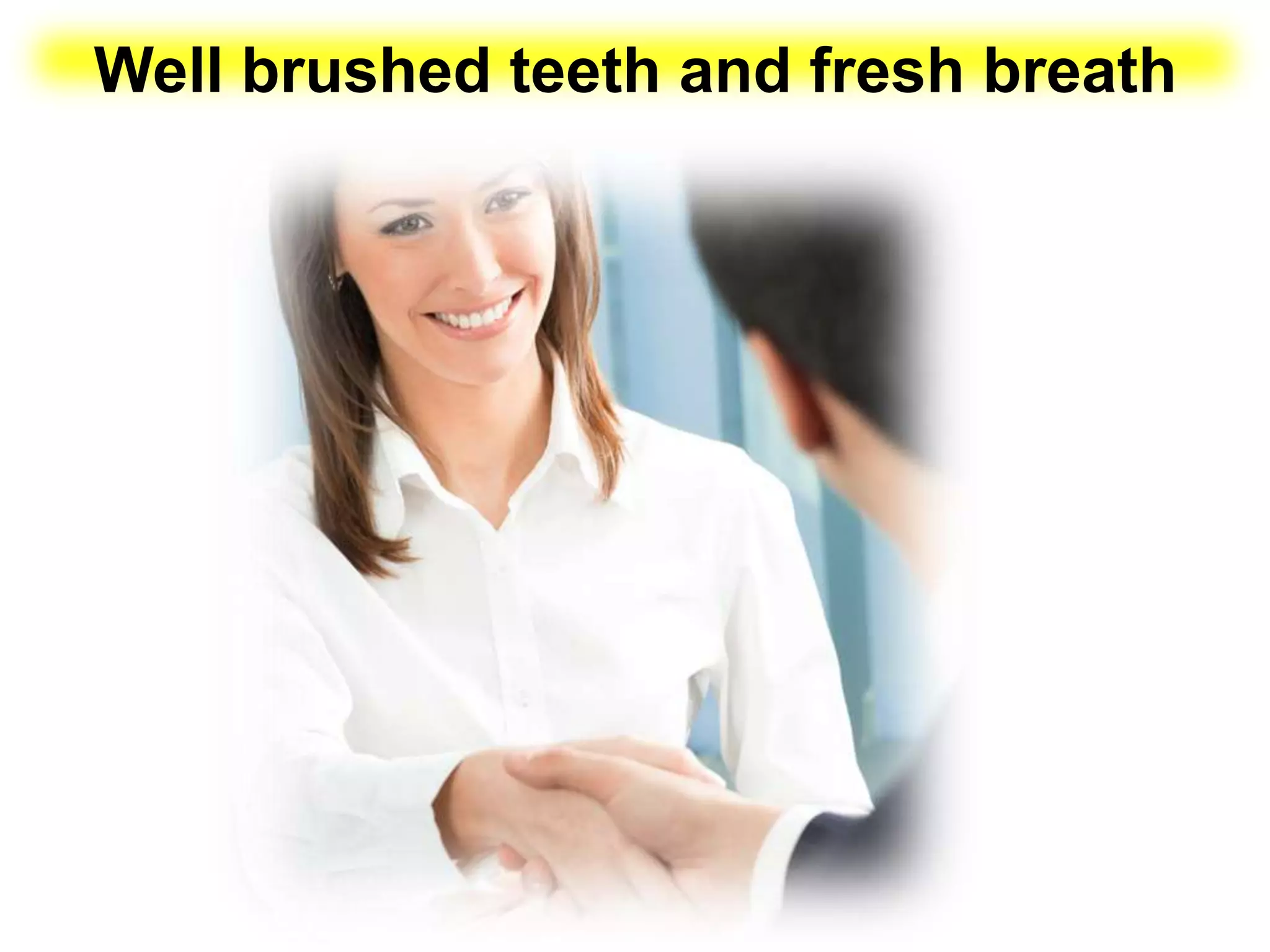 Well brushed teeth and fresh breath