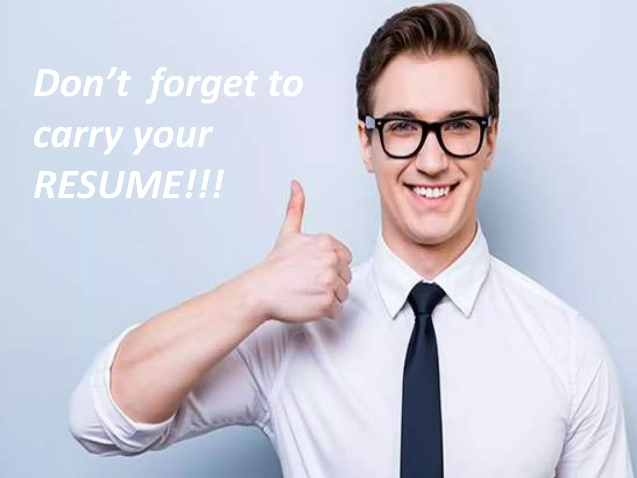 Don’t forget to
carry your
RESUME!!!