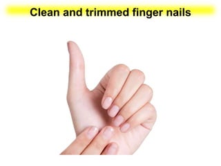 Clean and trimmed finger nails
 