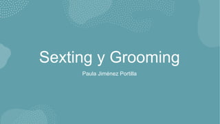 Sexting y Grooming
Paula Jiménez Portilla
 