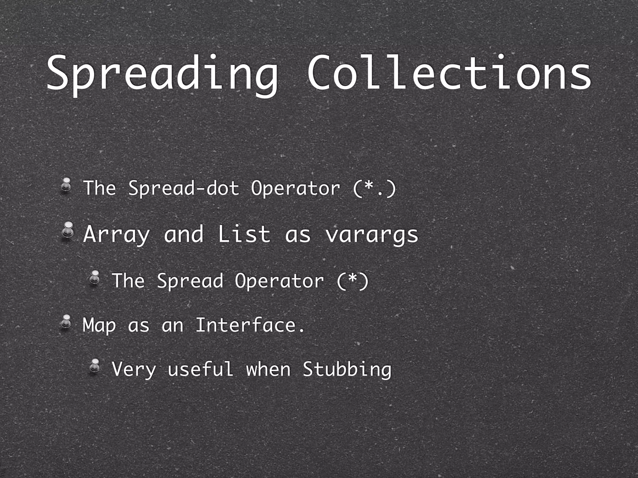 Collection Ops
Queries
contains, count, any, every
Mutating Operations
reverse, removeAll, retainAll
Generators
collate, permutations, combinations,
subsequences, transpose
 