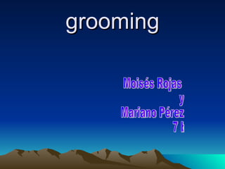 grooming Moisés Rojas y  Mariano Pérez 7 b 