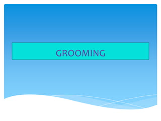 GROOMING
 