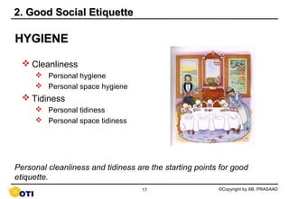 2. Good Social Etiquette

HYGIENE

   Cleanliness
      Personal hygiene
      Personal space hygiene
   Tidiness
    ...