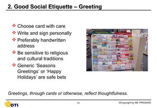 2. Good Social Etiquette – Greeting


   Choose card with care
   Write and sign personally
   Preferably handwritten
 ...