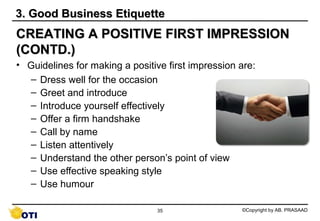 3. Good Business Etiquette
CREATING A POSITIVE FIRST IMPRESSION
(CONTD.)
• Guidelines for making a positive first impressi...