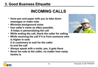 3. Good Business Etiquette

                    INCOMING CALLS
 • Have pen and paper with you to take down
   messages or ...