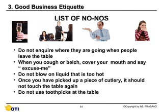 3. Good Business Etiquette

                 LIST OF NO-NOS



 • Do not enquire where they are going when people
   leave...