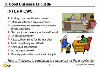 3. Good Business Etiquette

 INTERVIEWS
  Apologize to candidate for delays
  Introduce interview team members
  Let ca...