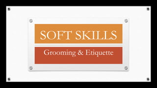 SOFT SKILLS
Grooming & Etiquette
1
 