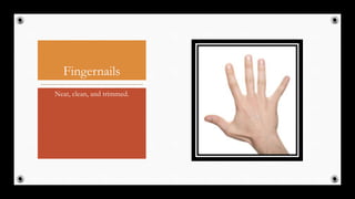 Fingernails
Neat, clean, and trimmed.
12
 