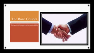 The Bone Crusher
Shows overly aggressive personality
29
 