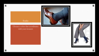 Socks
Choose a color that coordinates
with your trousers
48
 