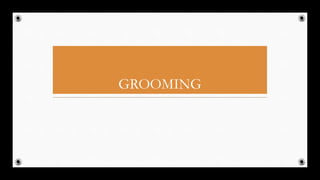 GROOMING
6
 