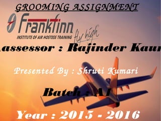 Free PowerPoint 2013 Tutorials
GROOMING ASSIGNMENT
Aassessor : Rajinder Kaur
Presented By : Shruti Kumari
Batch : A1
Year : 2015 - 2016
 