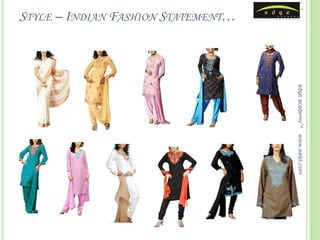 STYLE – INDIAN FASHION STATEMENT…




                                    edge academy™
                                    www.ealpl.com
 