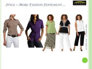 STYLE – MORE FASHION STATEMENT…




                                  edge academy™
                                  www.ealpl.com
 