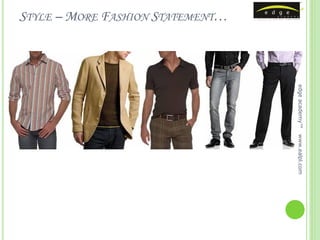 STYLE – MORE FASHION STATEMENT…




                                  edge academy™
                                  www.ealpl.com
 