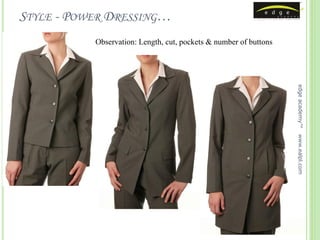 STYLE - POWER DRESSING…
           Observation: Length, cut, pockets & number of buttons




                                                                   edge academy™
                                                                   www.ealpl.com
 